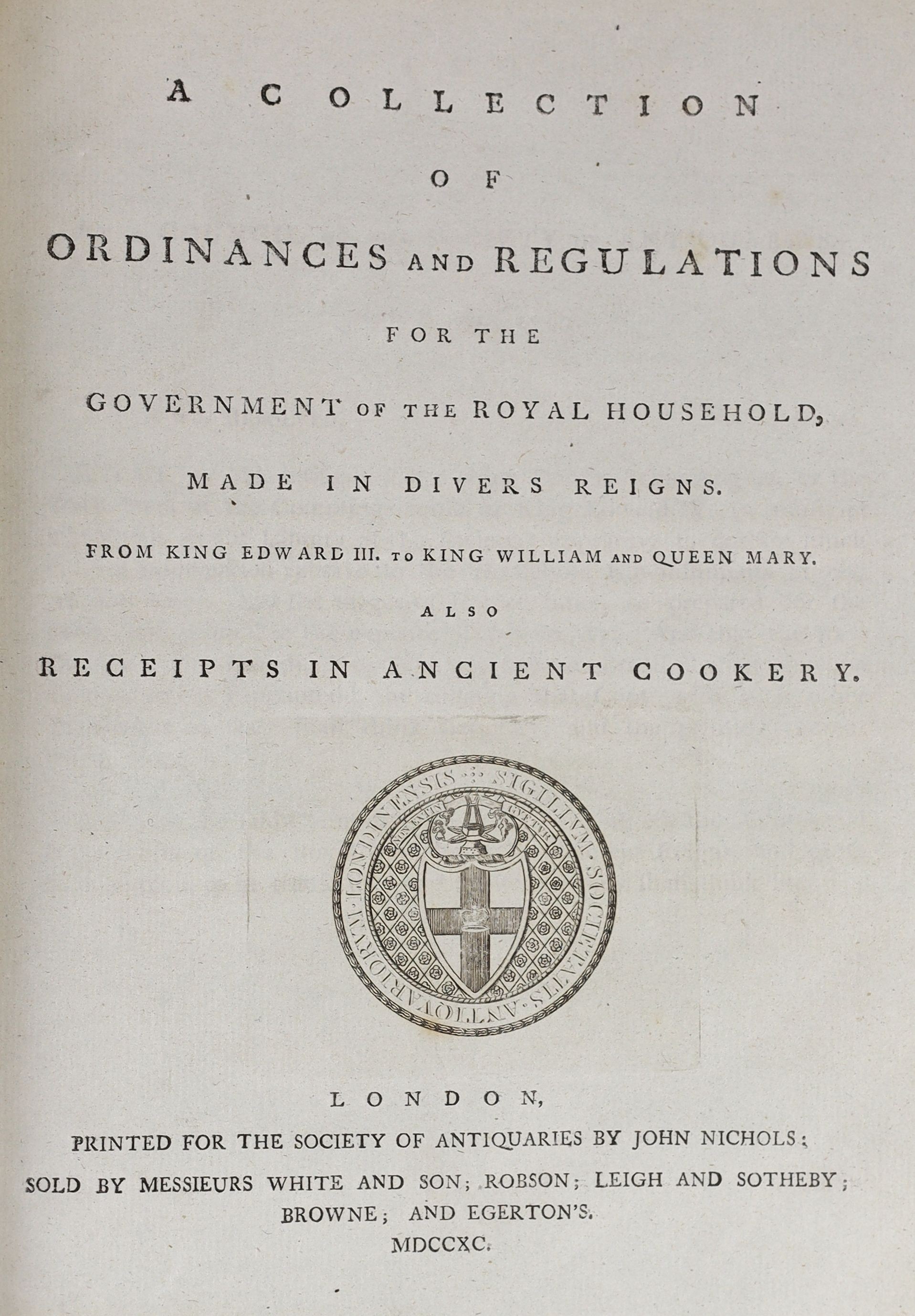 (Royal Household) - A Collection of Ordinances and Regulations for the Government of the Royal Household..... also Receipts in Ancient Cookery. engraved title device; contemp. diced calf, gilt ruled and lettered spine, m